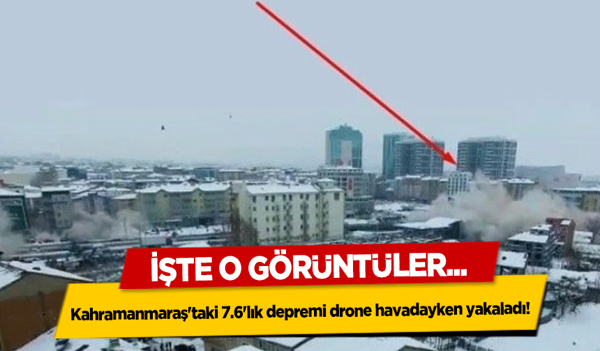 Kahramanmaraş'taki 7.6'lık depremi drone havadayken yakaladı! İşte o görüntüler..