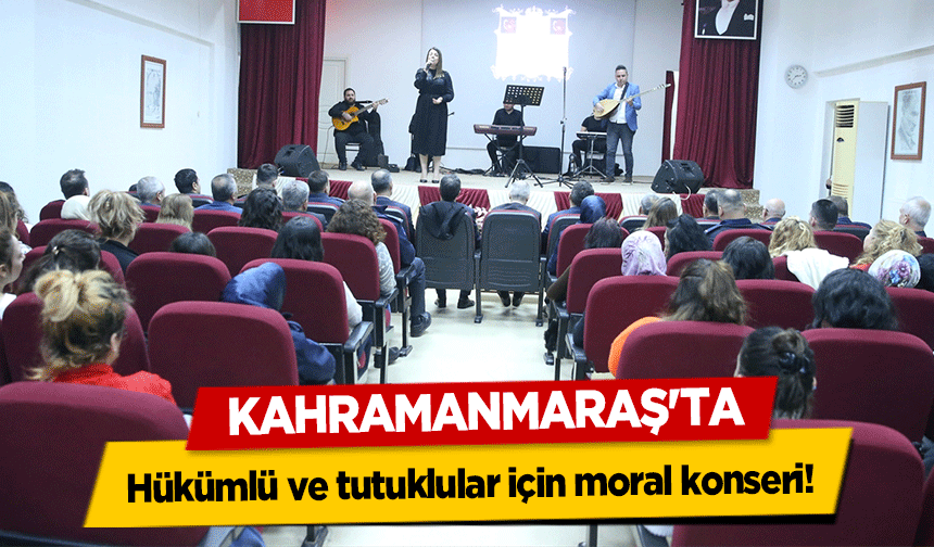 Kahramanmaraş'ta hükümlü ve tutuklular için moral konseri!