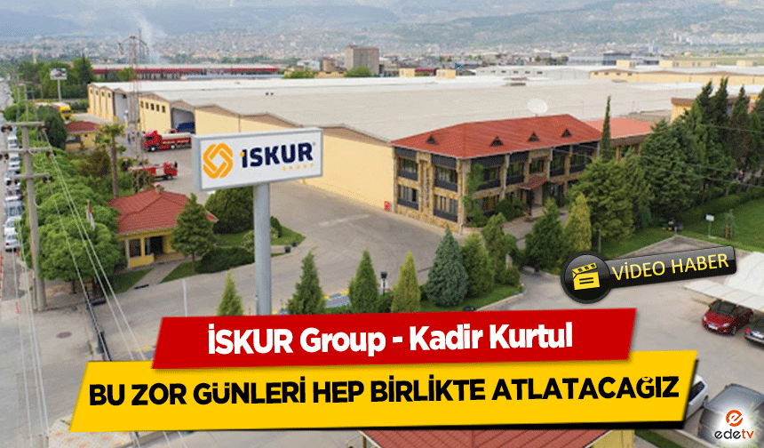 İSKUR Group - Kadir Kurtul Bu Zor Günleri Hep Birlikte Atlatacağız