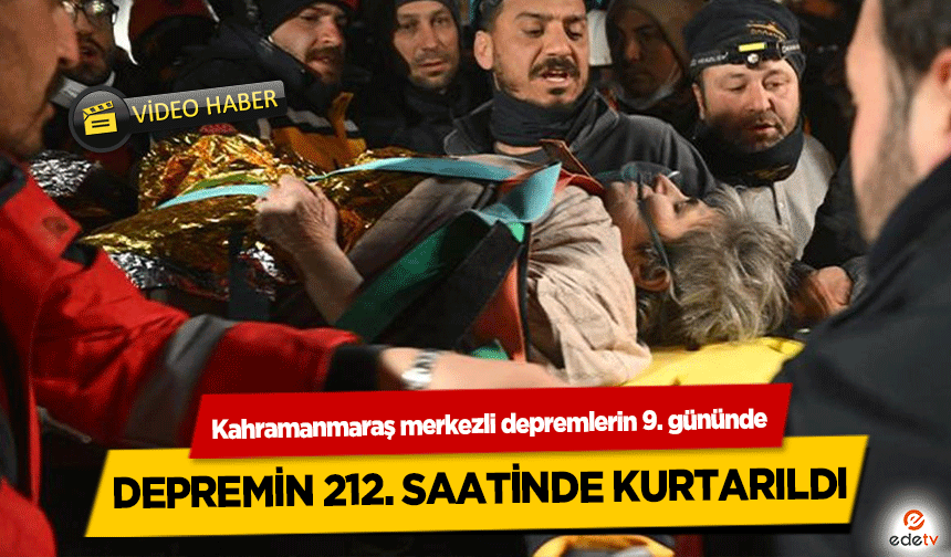 Kahramanmaraş Merkezli Depremlerin 9. Gününde 212. Saatinde Kurtarıldı