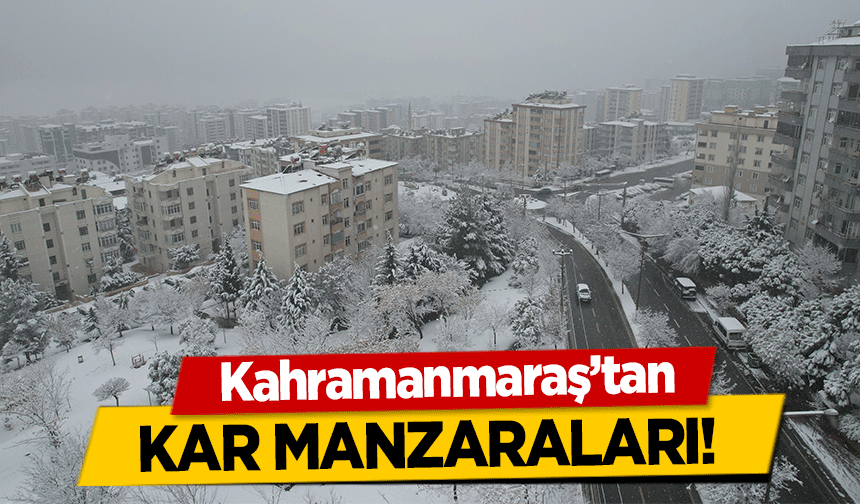 Kahramanmaraş’tan kar manzaraları!