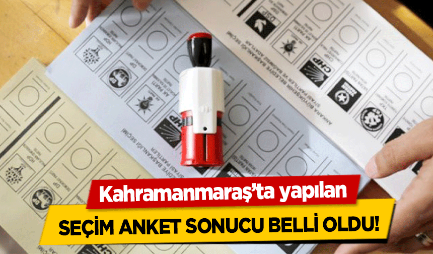 Kahramanmaraş’ta yapılan seçim anket sonucu belli oldu!