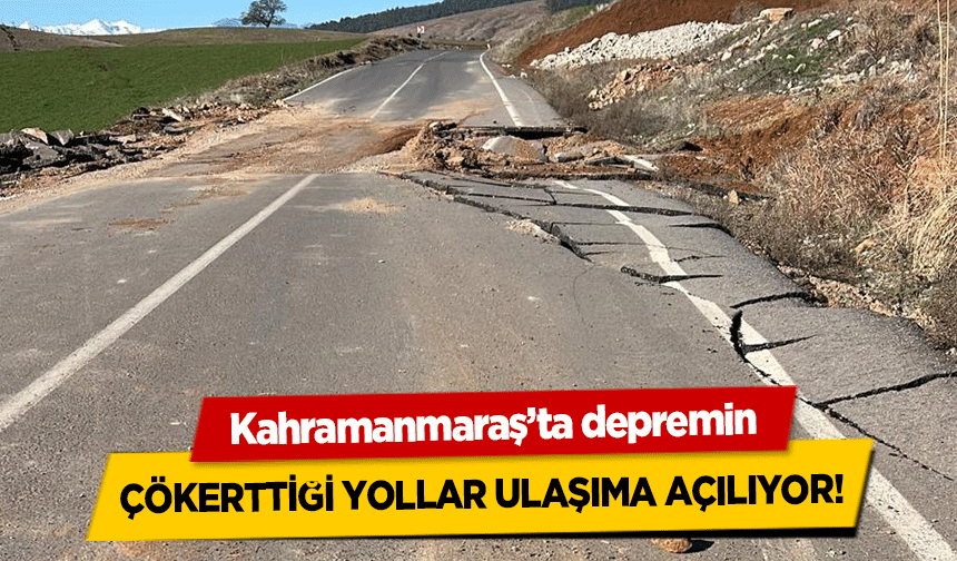 Kahramanmaraş’ta depremin çökerttiği yollar ulaşıma açılıyor!