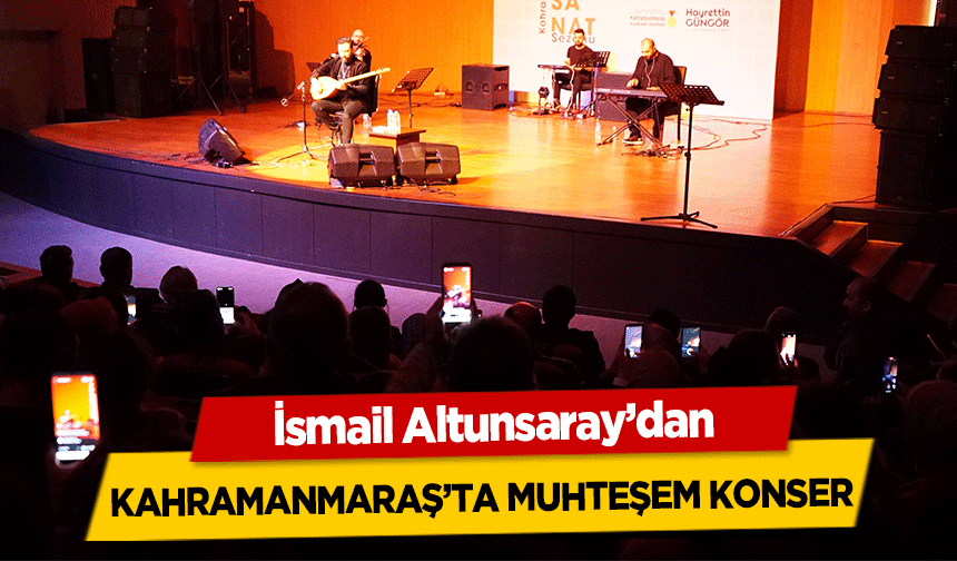 İsmail Altunsaray’dan Kahramanmaraş’ta Muhteşem Konser