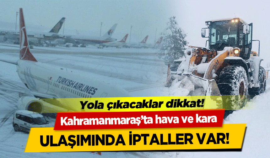 Kahramanmaraş’ta hava ve kara ulaşımında iptaller var! 