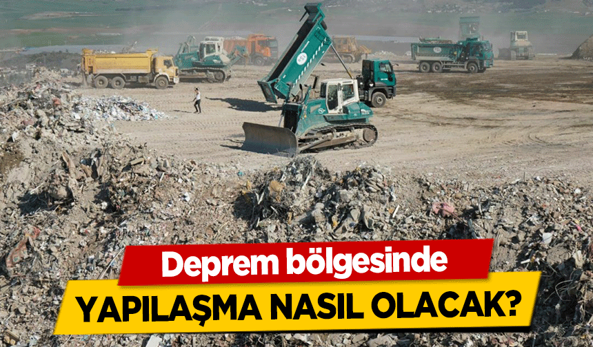 Deprem bölgesinde yapılaşma nasıl olacak?