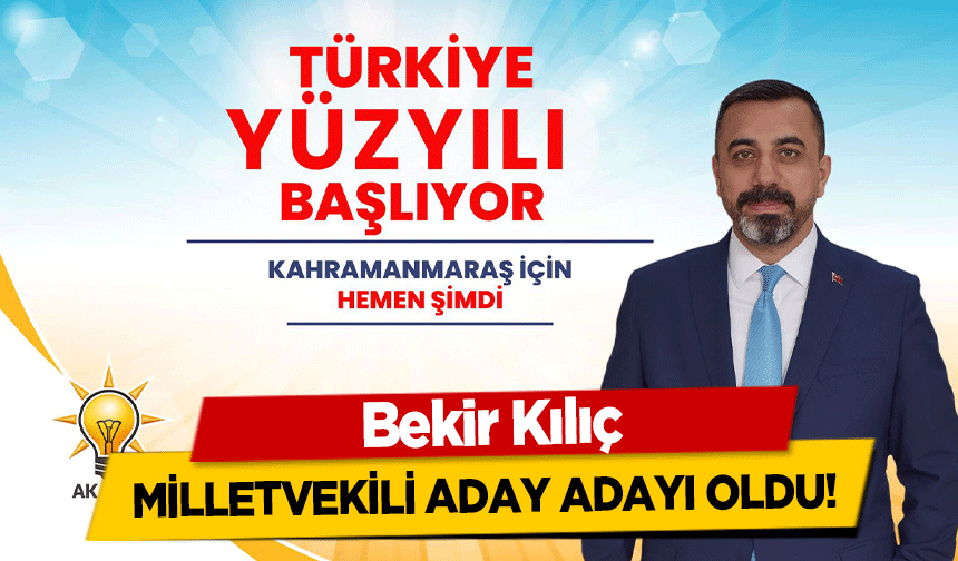 Bekir Kılıç Milletvekili Aday Adayı Oldu!