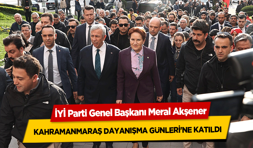 Akşener Kahramanmaraş Dayanışma Günleri'ne Katıldı