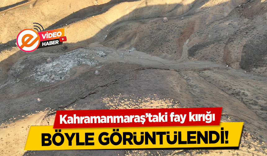 Kahramanmaraş’taki fay kırığı böyle görüntülendi