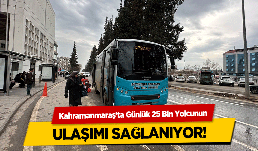 Kahramanmaraş’ta Günlük 25 Bin Yolcunun ulaşımı sağlanıyor!