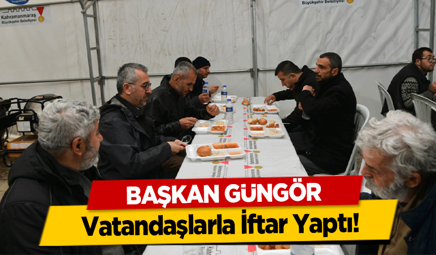 Başkan Güngör Vatandaşlarla İftar Yaptı!