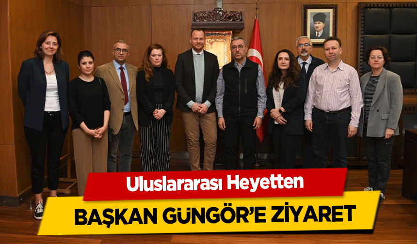 Uluslararası Heyetten Başkan Güngör’e Ziyaret