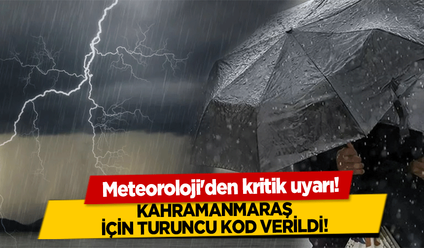 Meteoroloji'den kritik uyarı!  Kahramanmaraş için turuncu kod verildi