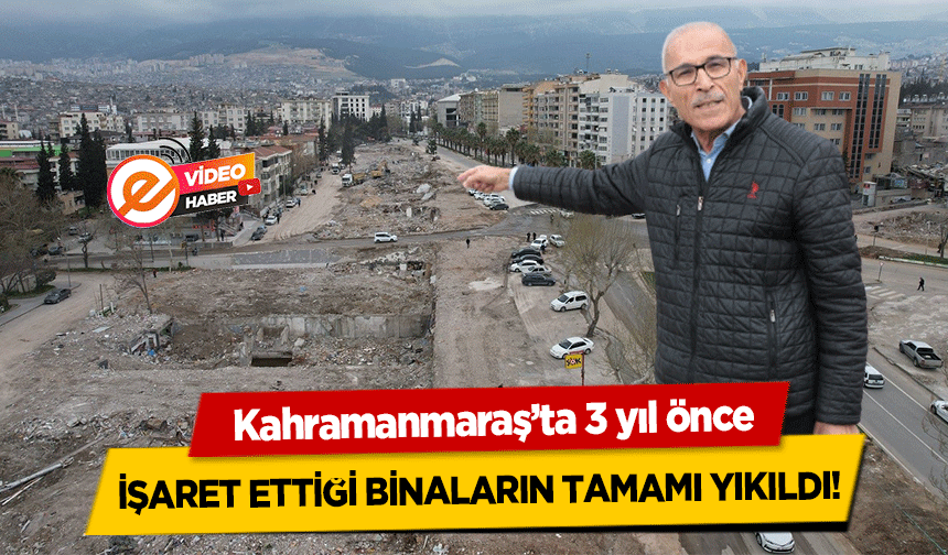 Kahramanmaraş’ta 3 yıl önce işaret ettiği binaların tamamı yıkıldı!