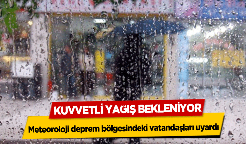 Meteoroloji deprem bölgesindeki vatandaşları uyardı! Kuvvetli Yağış Bekleniyor