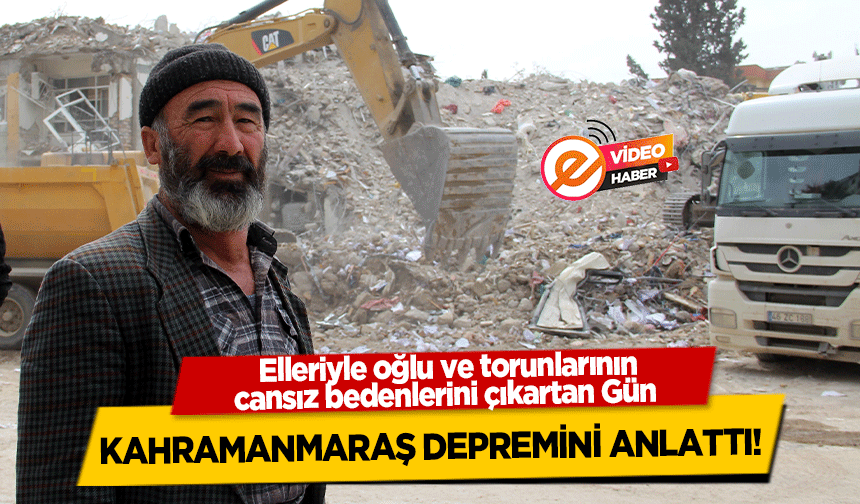 Elleriyle oğlu ve torunlarının cansız bedenlerini çıkartan Gün, Kahramanmaraş depremini anlattı!