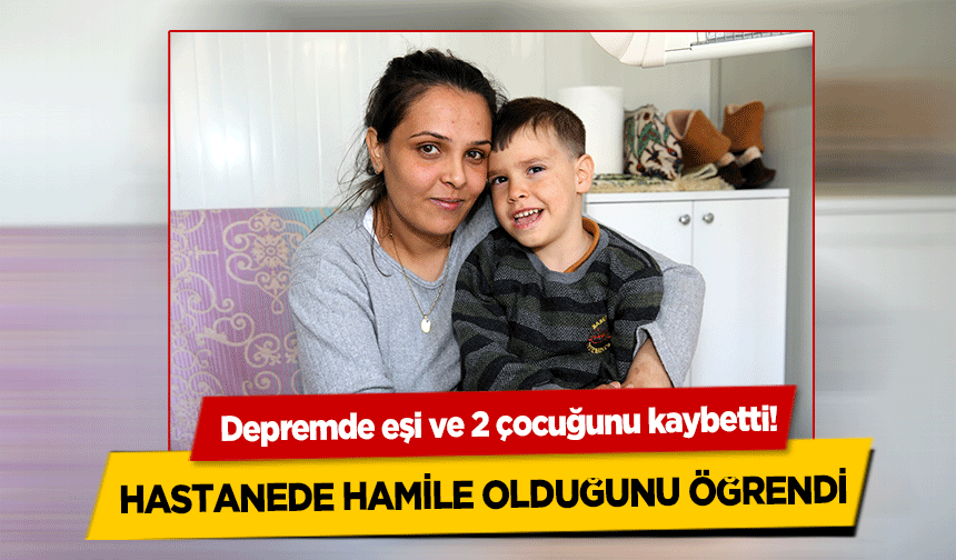 Depremde eşi ve 2 çocuğunu kaybetti! Hastanede Hamile Olduğunu Öğrendi