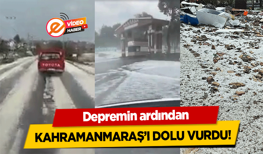 Depremin ardından Kahramanmaraş’ı dolu vurdu!