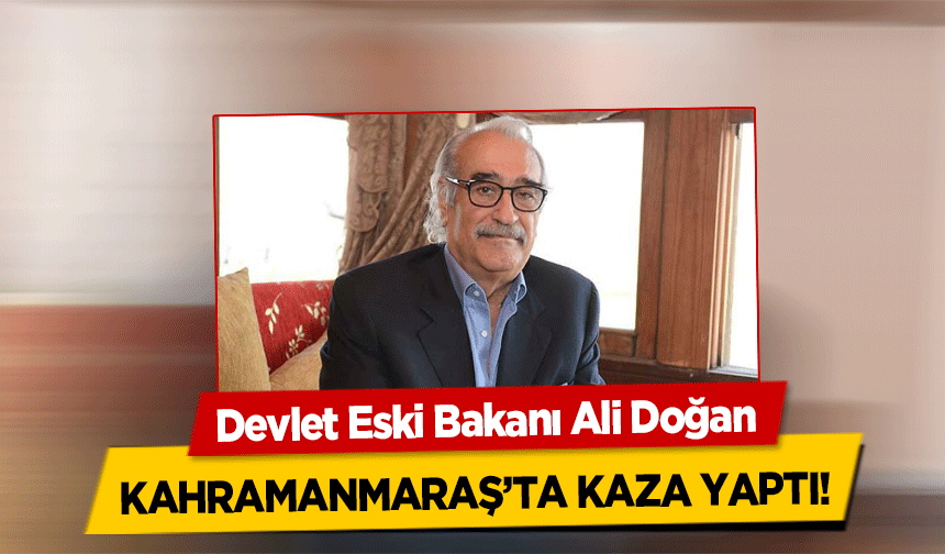 Devlet Eski Bakanı Ali Doğan Kahramanmaraş’ta Kaza Yaptı!