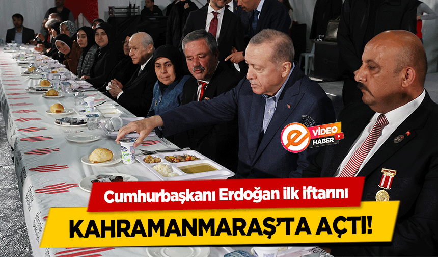 Cumhurbaşkanı Erdoğan ilk iftarını Kahramanmaraş’ta açtı!