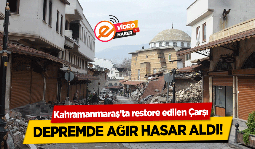 Kahramanmaraş’ta restore edilen Çarşı depremde ağır hasar aldı!