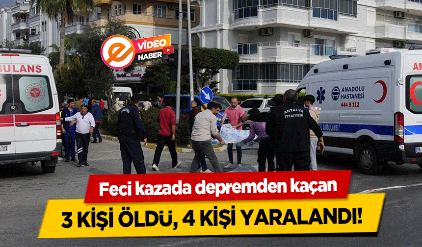 Feci kazada depremden kaçan 3 kişi öldü, 4 kişi yaralandı!