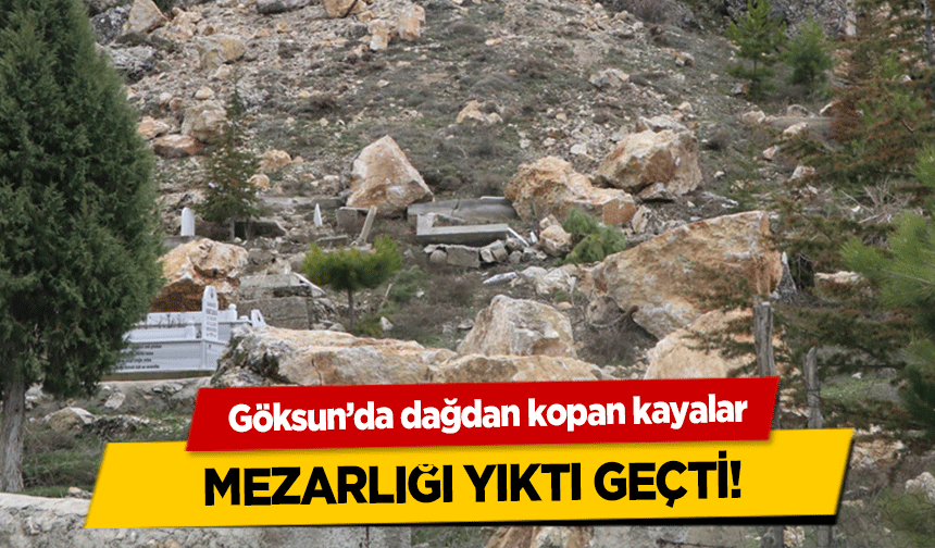 Göksun’da dağdan kopan kayalar mezarlığı yıktı geçti!