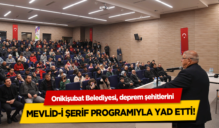 Onikişubat Belediyesi, deprem şehitlerini Mevlid-İ Şerif Programıyla Yad Etti!