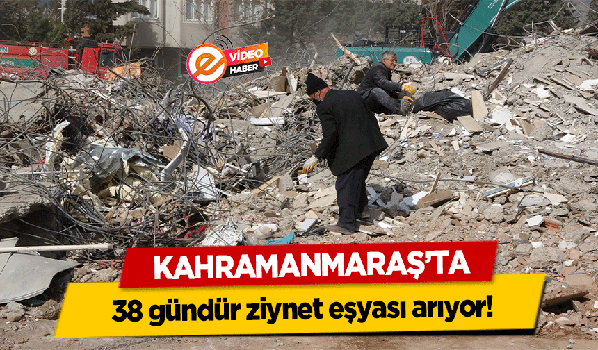 Kahramanmaraş’ta 38 gündür ziynet eşyası arıyor!