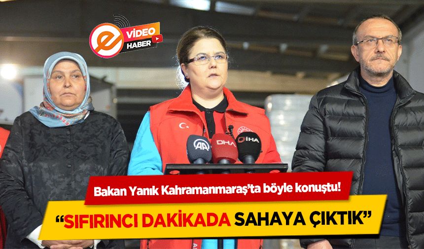 Bakan Yanık Kahramanmaraş’ta böyle konuştu! ‘Sıfırıncı dakikada sahaya çıktık’