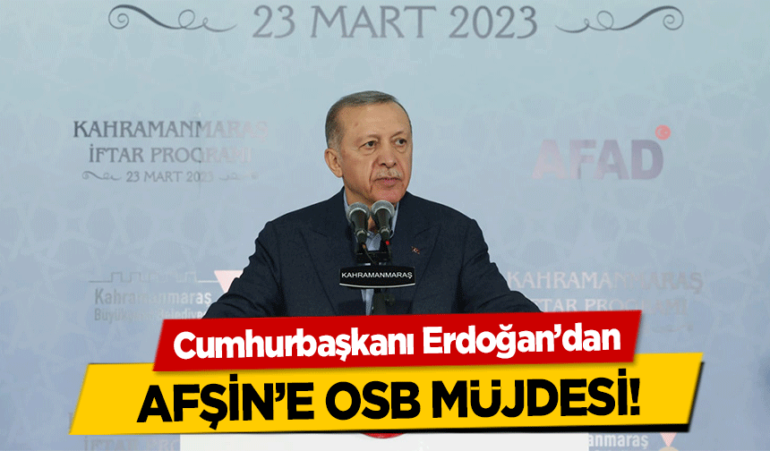 Cumhurbaşkanı Erdoğan’dan Afşin’e OSB Müjdesi!