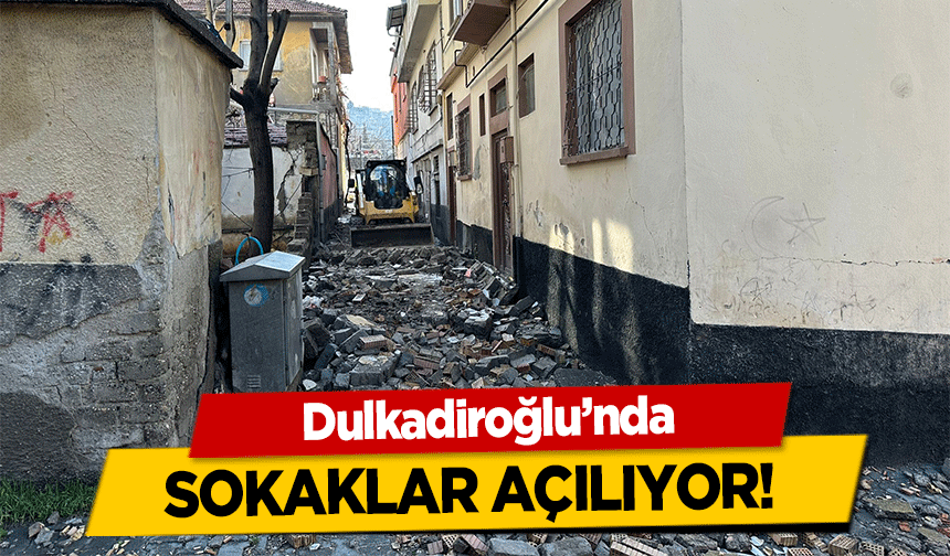 Dulkadiroğlu’nda sokaklar açılıyor!