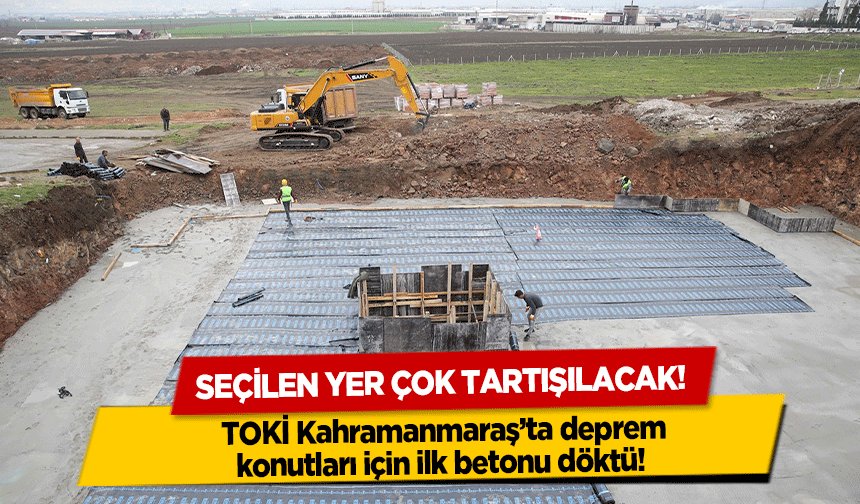 TOKİ Kahramanmaraş’ta deprem konutları için ilk betonu döktü!