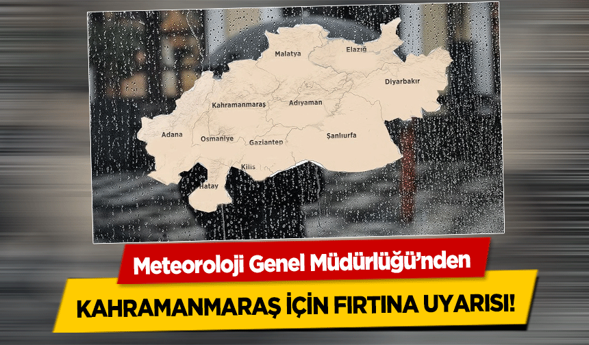 Meteoroloji Genel Müdürlüğü’nden Kahramanmaraş İçin Fırtına Uyarısı!