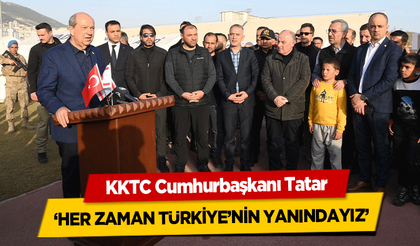 KKTC Cumhurbaşkanı Tatar, ‘Her Zaman Türkiye’nin Yanındayız’