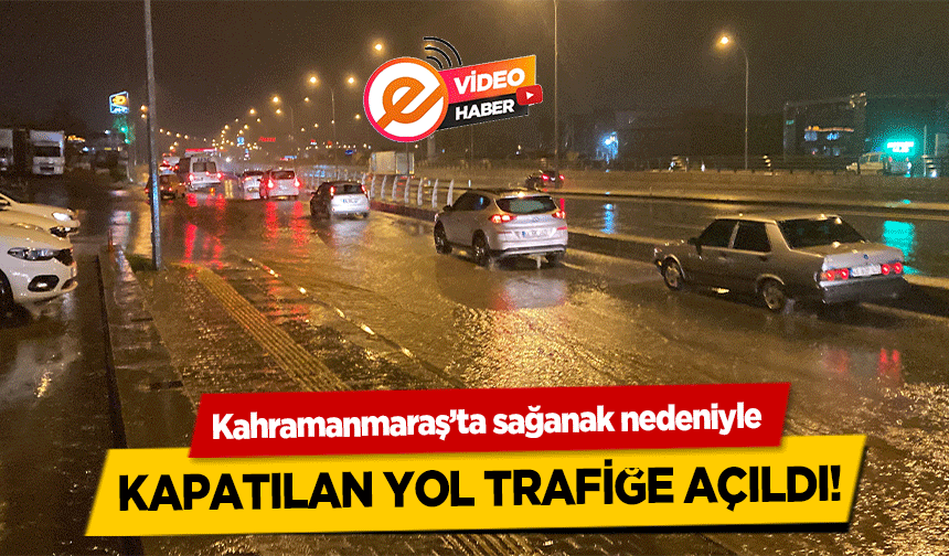 Kahramanmaraş’ta sağanak nedeniyle kapatılan yol trafiğe açıldı!