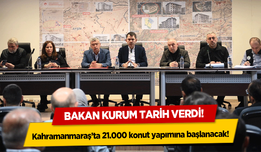 Bakan Kurum tarih verdi! Kahramanmaraş’ta 21.000 konut yapımına başlanacak!