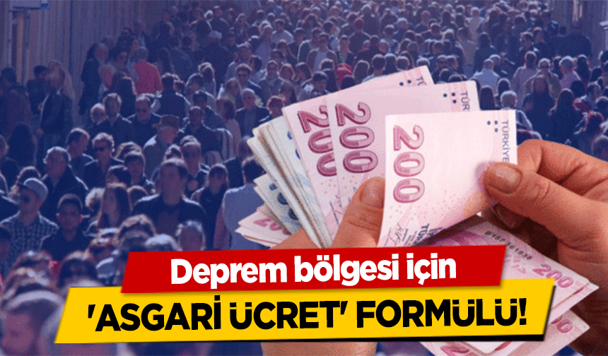 Deprem bölgesi için 'Asgari Ücret' Formülü!