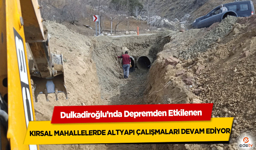 Dulkadiroğlu’nda Depremden Etkilenen Kırsal Mahallelerde Altyapı Çalışmaları Devam Ediyor