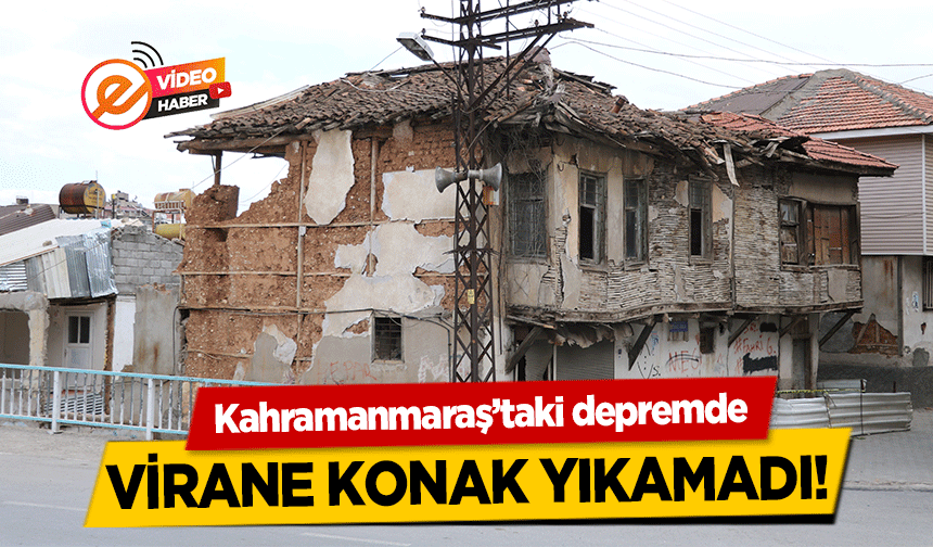 Kahramanmaraş’taki depremde virane konak yıkamadı!