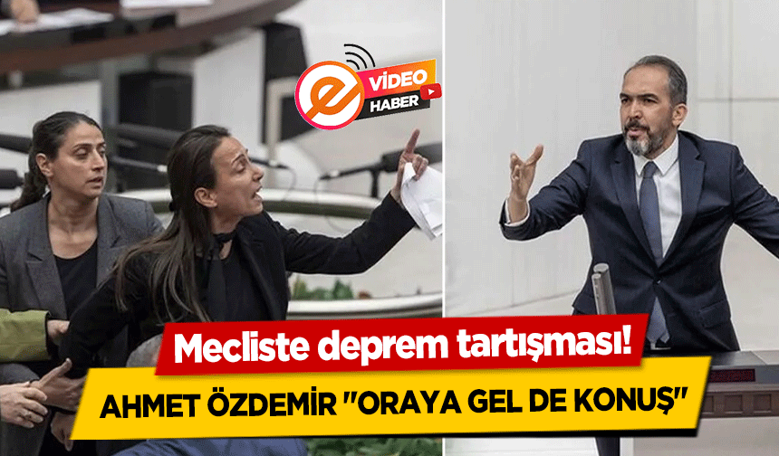 Mecliste deprem tartışması! Ahmet Özdemir ‘Oraya gel de konuş’