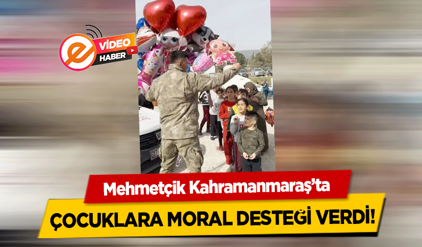 Mehmetçik Kahramanmaraş’ta çocuklara moral desteği verdi!