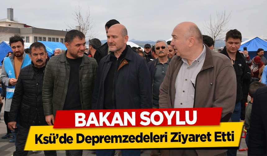 Bakan Soylu Ksü’de Depremzedeleri Ziyaret Etti