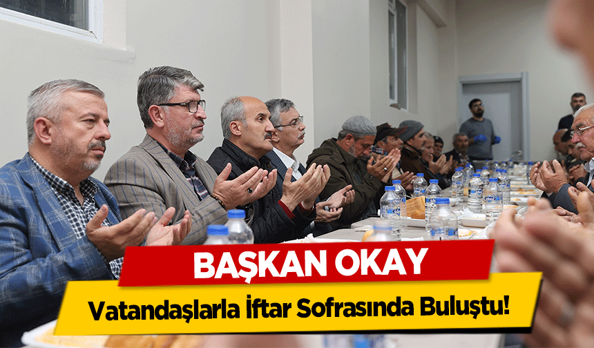 Başkan Okay, Vatandaşlarla İftar Sofrasında Buluştu