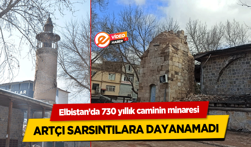 Elbistan’da 730 yıllık caminin minaresi artçı sarsıntılara dayanamadı