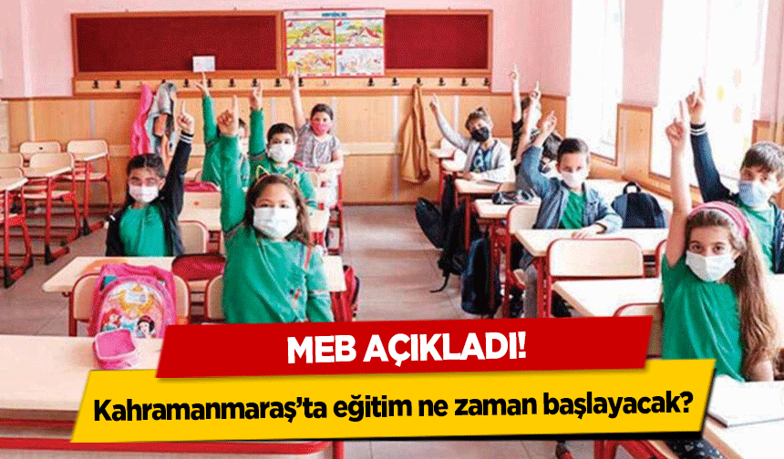 Kahramanmaraş’ta eğitim ne zaman başlayacak? MEB açıkladı