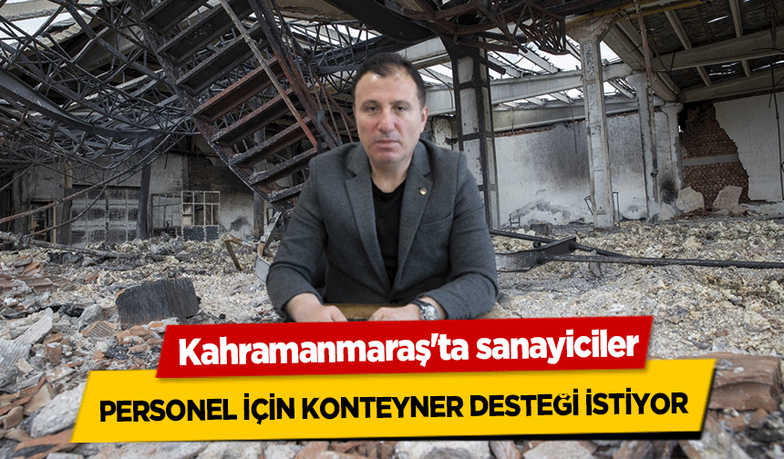 Kahramanmaraş'ta sanayiciler, personel için konteyner desteği istiyor