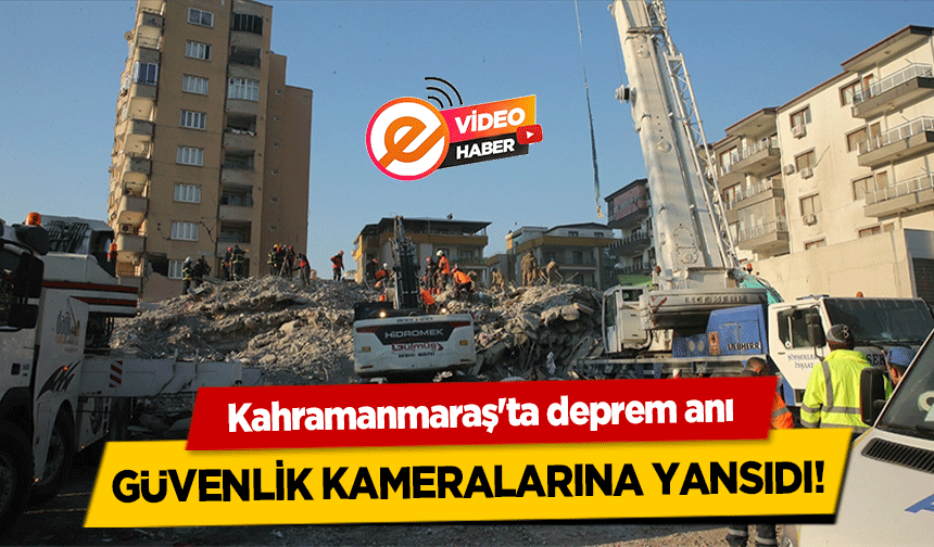 Kahramanmaraş'ta deprem anı güvenlik kameralarına yansıdı!