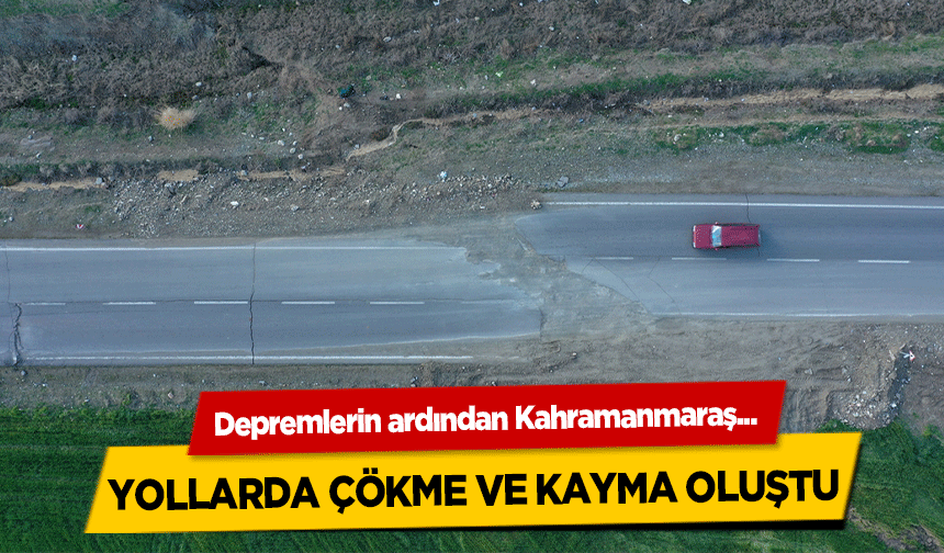 Depremlerin ardından Kahramanmaraş.. Yollarda Çökme Ve Kayma Oluştu