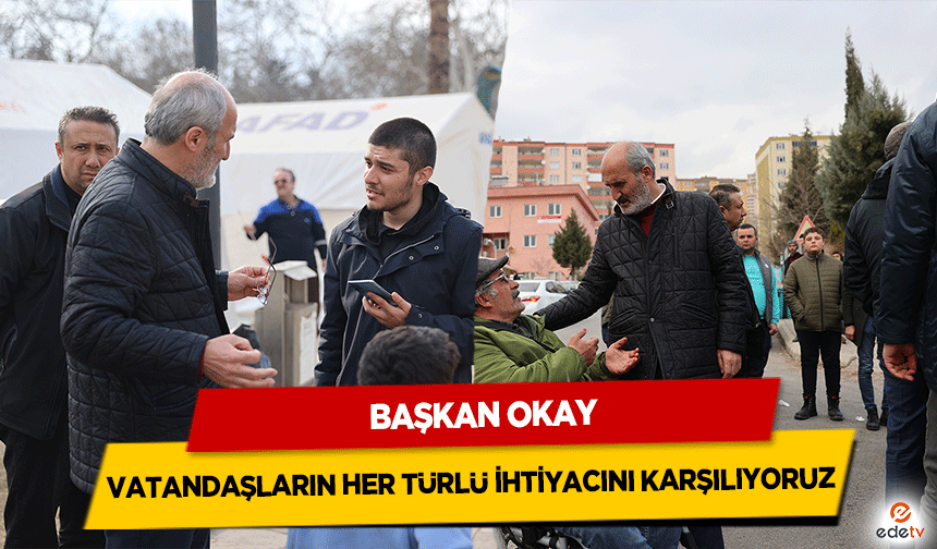 Başkan Okay, Vatandaşların Her Türlü İhtiyacını Karşılıyoruz